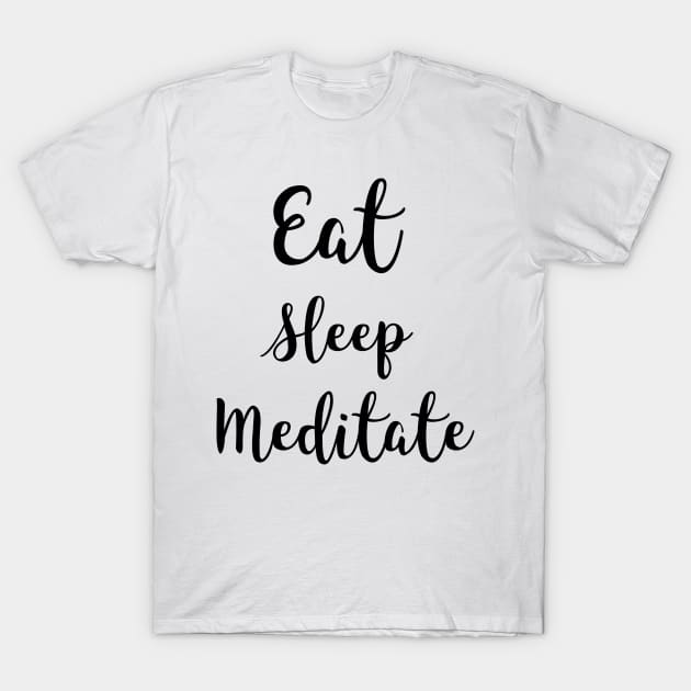 Eat Sleep Meditate T-Shirt by Relaxing Positive Vibe